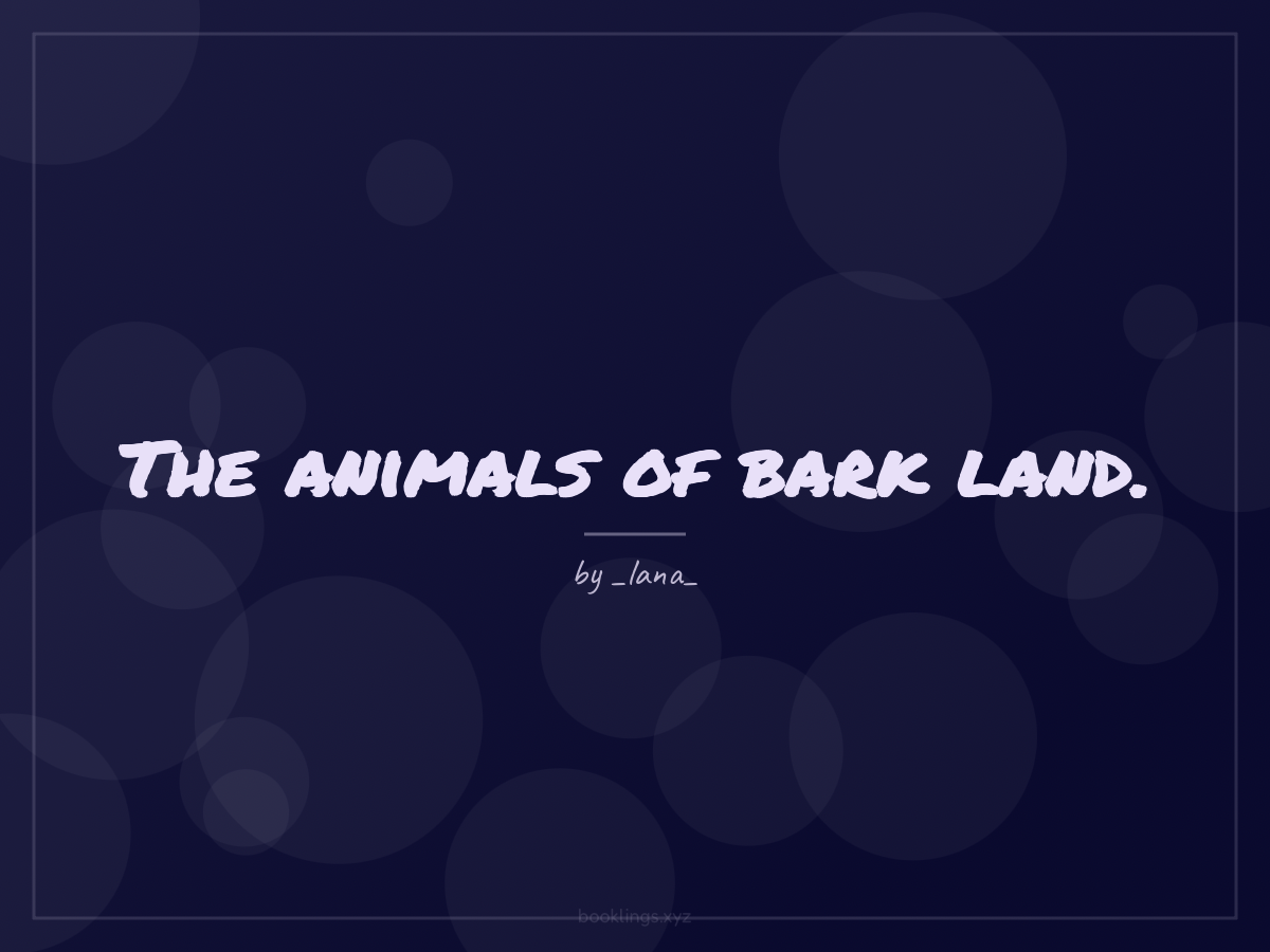 The animals of bark land.